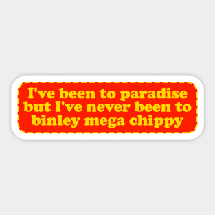 I've been to paradise but I've never been to binley mega chippy Sticker